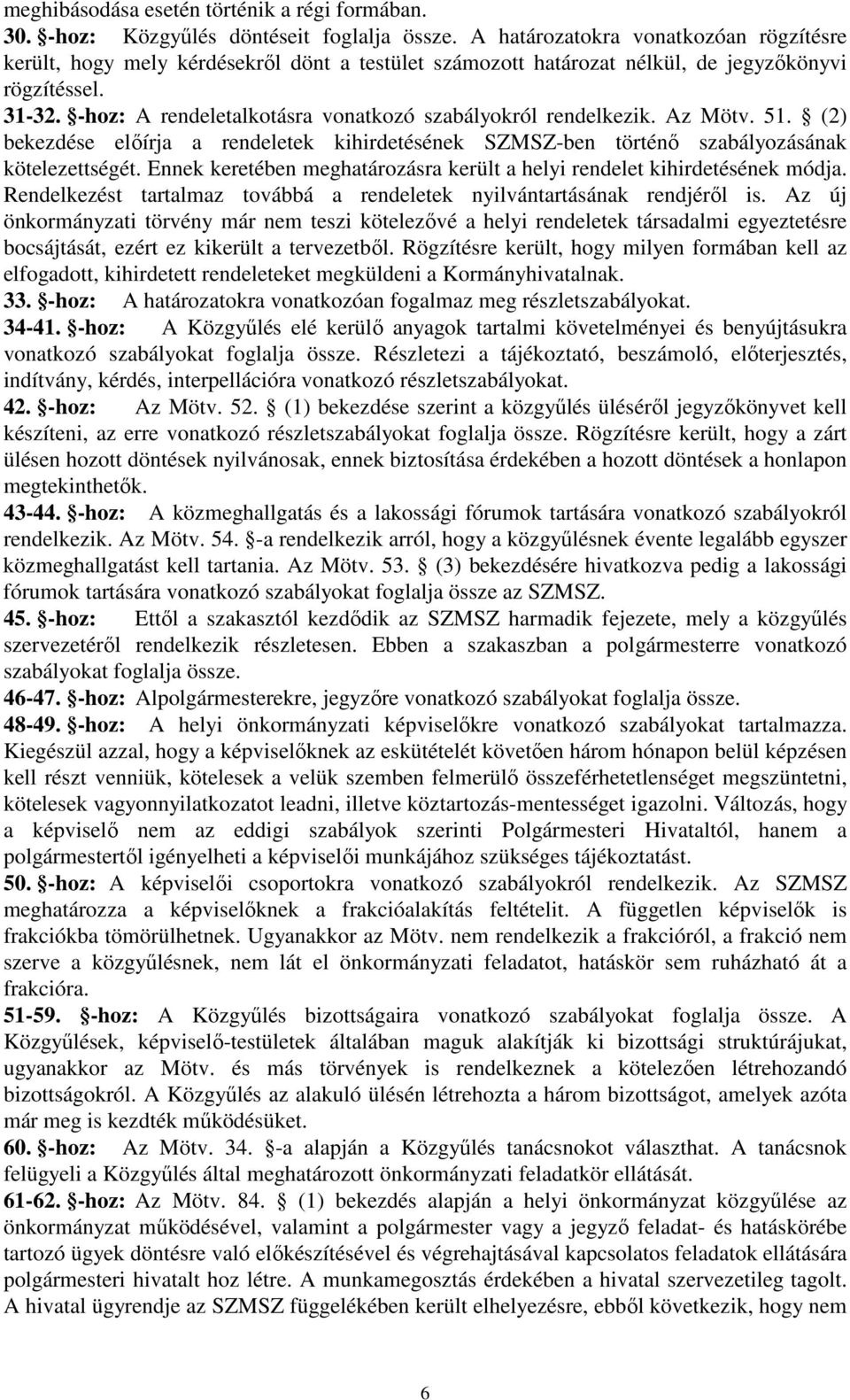 -hoz: A rendeletalkotásra vonatkozó szabályokról rendelkezik. Az Mötv. 51. (2) bekezdése elıírja a rendeletek kihirdetésének SZMSZ-ben történı szabályozásának kötelezettségét.