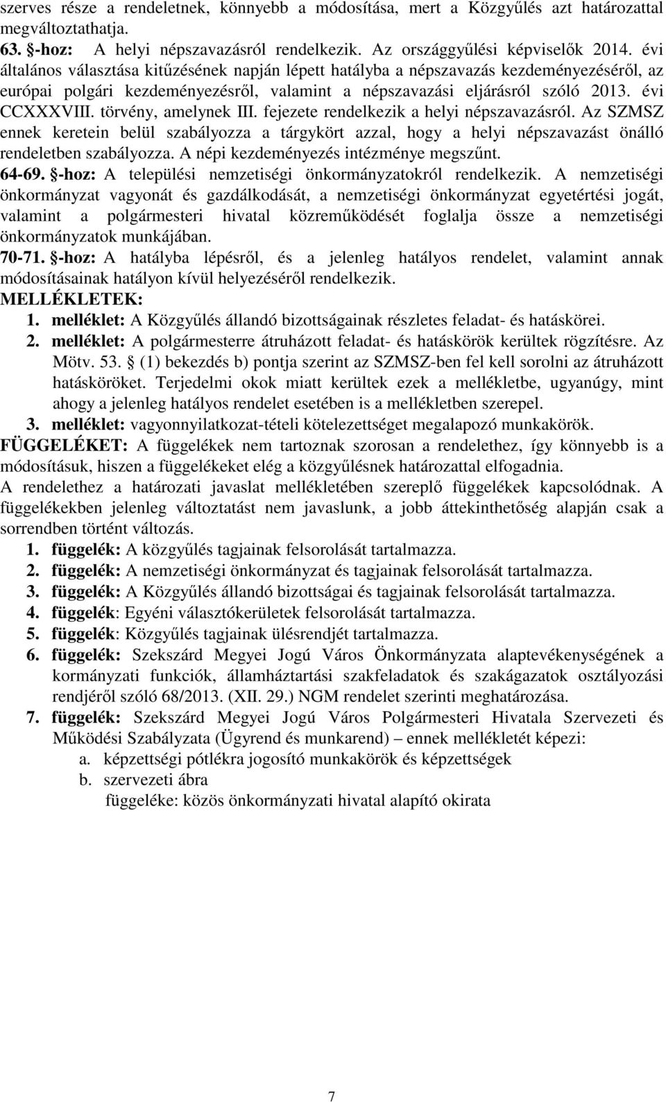 törvény, amelynek III. fejezete rendelkezik a helyi népszavazásról. Az SZMSZ ennek keretein belül szabályozza a tárgykört azzal, hogy a helyi népszavazást önálló rendeletben szabályozza.