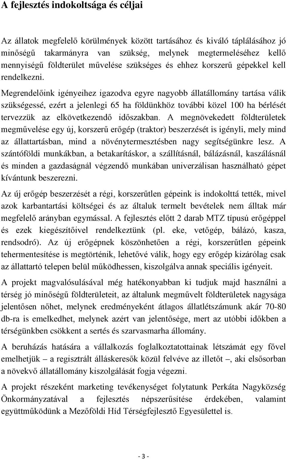 Megrendelőink igényeihez igazodva egyre nagyobb állatállomány tartása válik szükségessé, ezért a jelenlegi 65 ha földünkhöz további közel 100 ha bérlését tervezzük az elkövetkezendő időszakban.