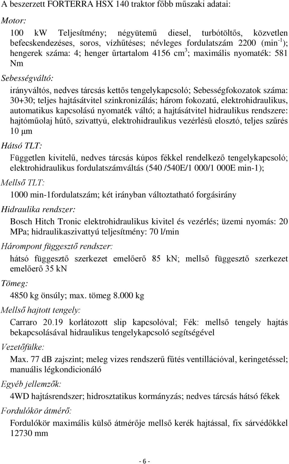 szinkronizálás; három fokozatú, elektrohidraulikus, automatikus kapcsolású nyomaték váltó; a hajtásátvitel hidraulikus rendszere: hajtóműolaj hűtő, szivattyú, elektrohidraulikus vezérlésű elosztó,