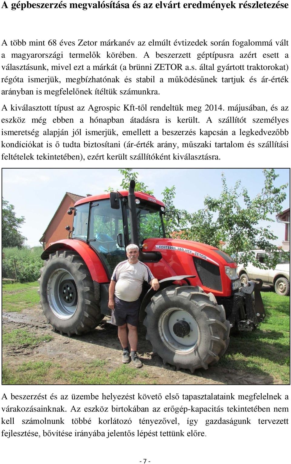 A kiválasztott típust az Agrospic Kft-től rendeltük meg 2014. májusában, és az eszköz még ebben a hónapban átadásra is került.