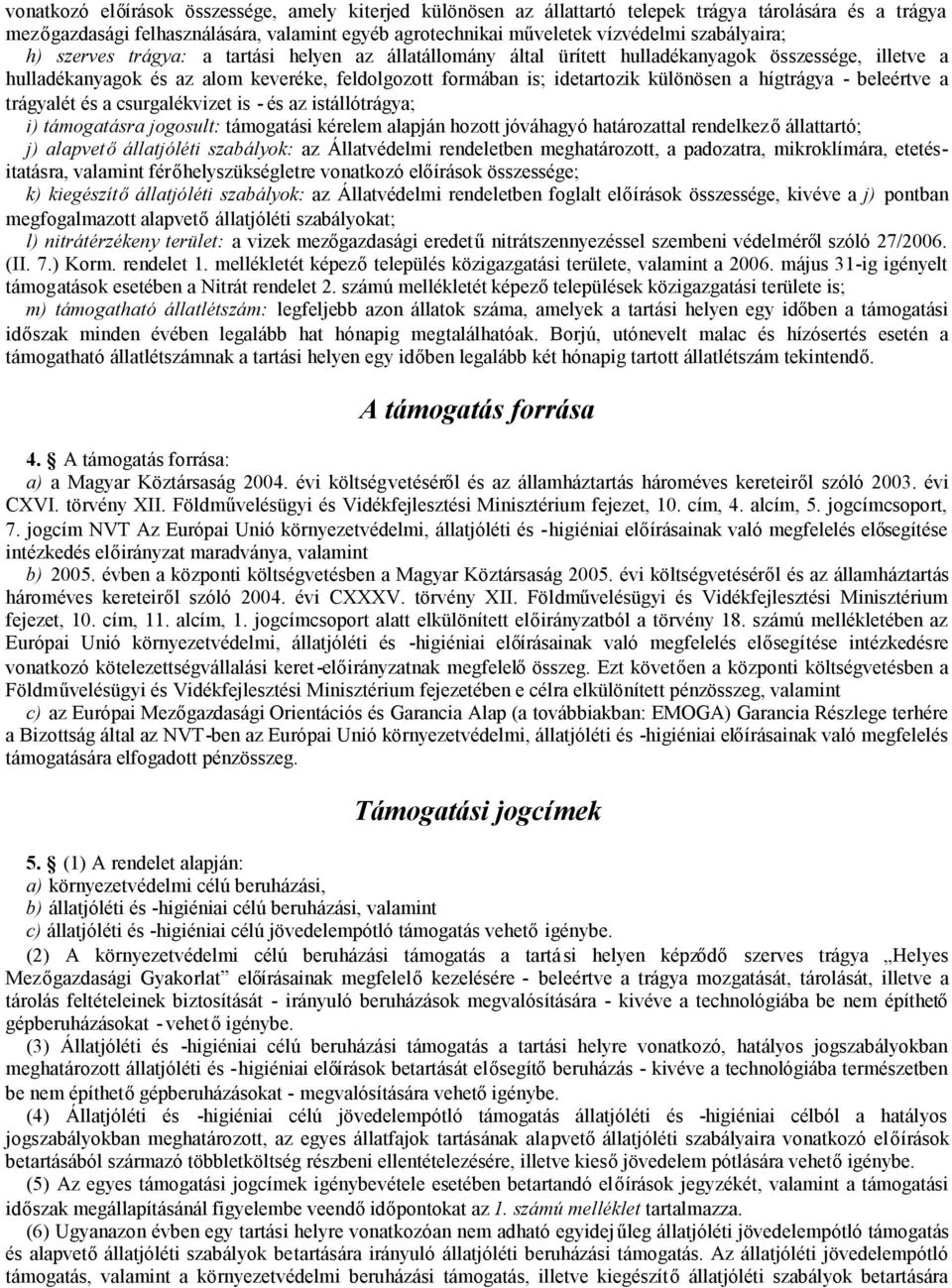 - beleértve a trágyalét és a csurgalékvizet is - és az istállótrágya; i) támogatásra jogosult: támogatási kérelem alapján hozott jóváhagyó határozattal rendelkezőállattartó; j) alapvető ok: az