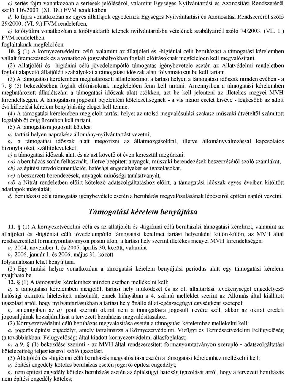 ) FVM rendeletben, e) tojótyúkra vonatkozóan a tojótyúktartó telepek nyilvántartásba vételének airól szóló 74/2003. (VII. 1.) FVM rendeletben foglaltaknak megfelelően. 10.