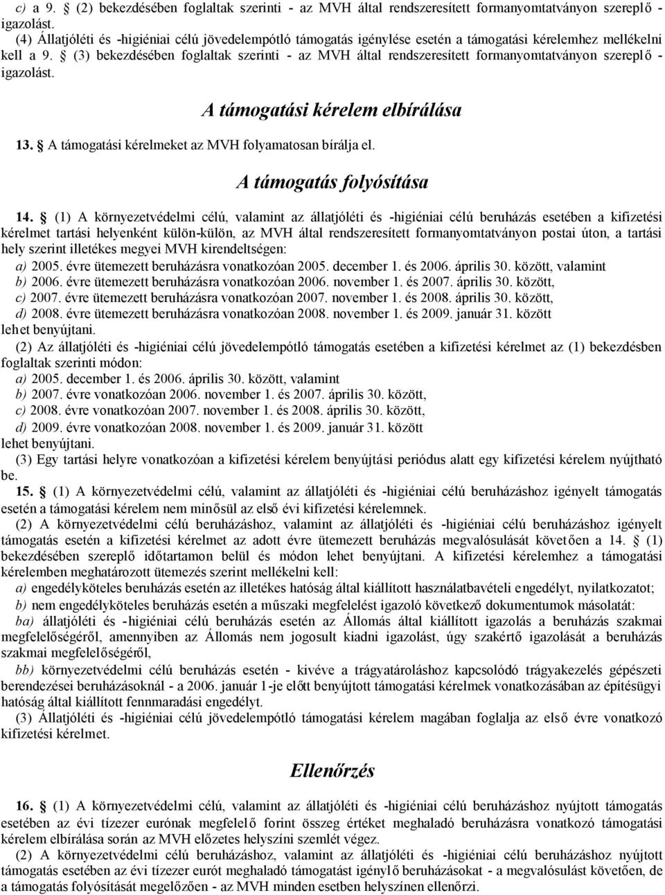 (3) bekezdésében foglaltak szerinti - az MVH által rendszeresített formanyomtatványon szereplőigazolást. A támogatási kérelem elbírálása 13. A támogatási kérelmeket az MVH folyamatosan bírálja el.