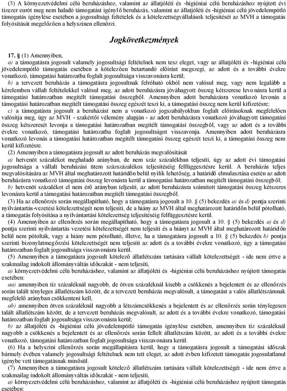 (1) Amennyiben, a) a támogatásra jogosult valamely jogosultsági feltételnek nem tesz eleget, vagy az és -higiéniai célú jövedelempótló támogatás esetében a kötelezően betartandó előírást megszegi, az