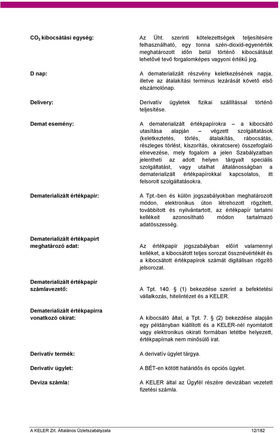 D nap: A dematerializált részvény keletkezésének napja, illetve az átalakítási terminus lezárását követő első elszámolónap. Delivery: Derivatív ügyletek fizikai szállítással történő teljesítése.