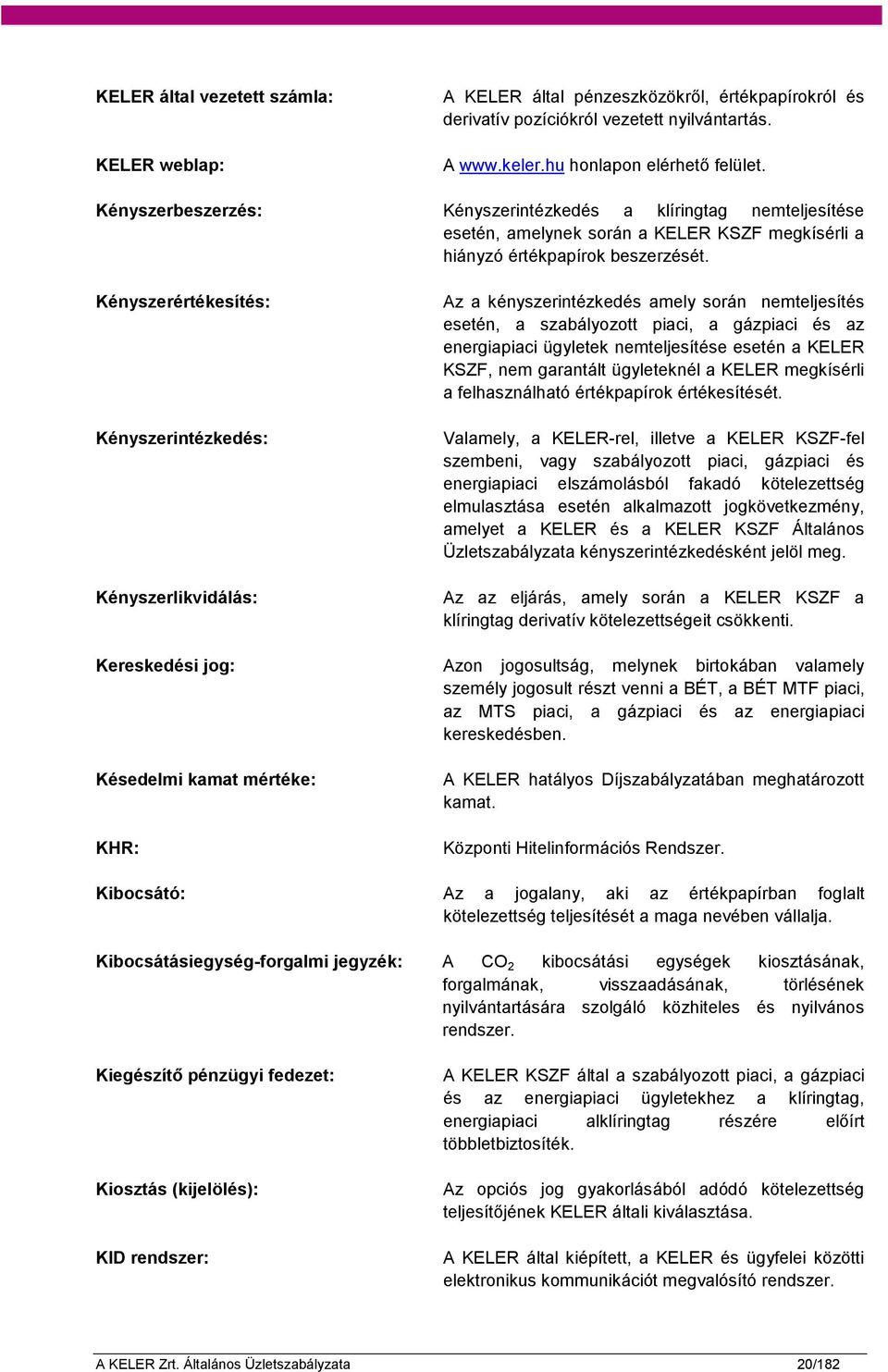 Kényszerértékesítés: Kényszerintézkedés: Kényszerlikvidálás: Az a kényszerintézkedés amely során nemteljesítés esetén, a szabályozott piaci, a gázpiaci és az energiapiaci ügyletek nemteljesítése