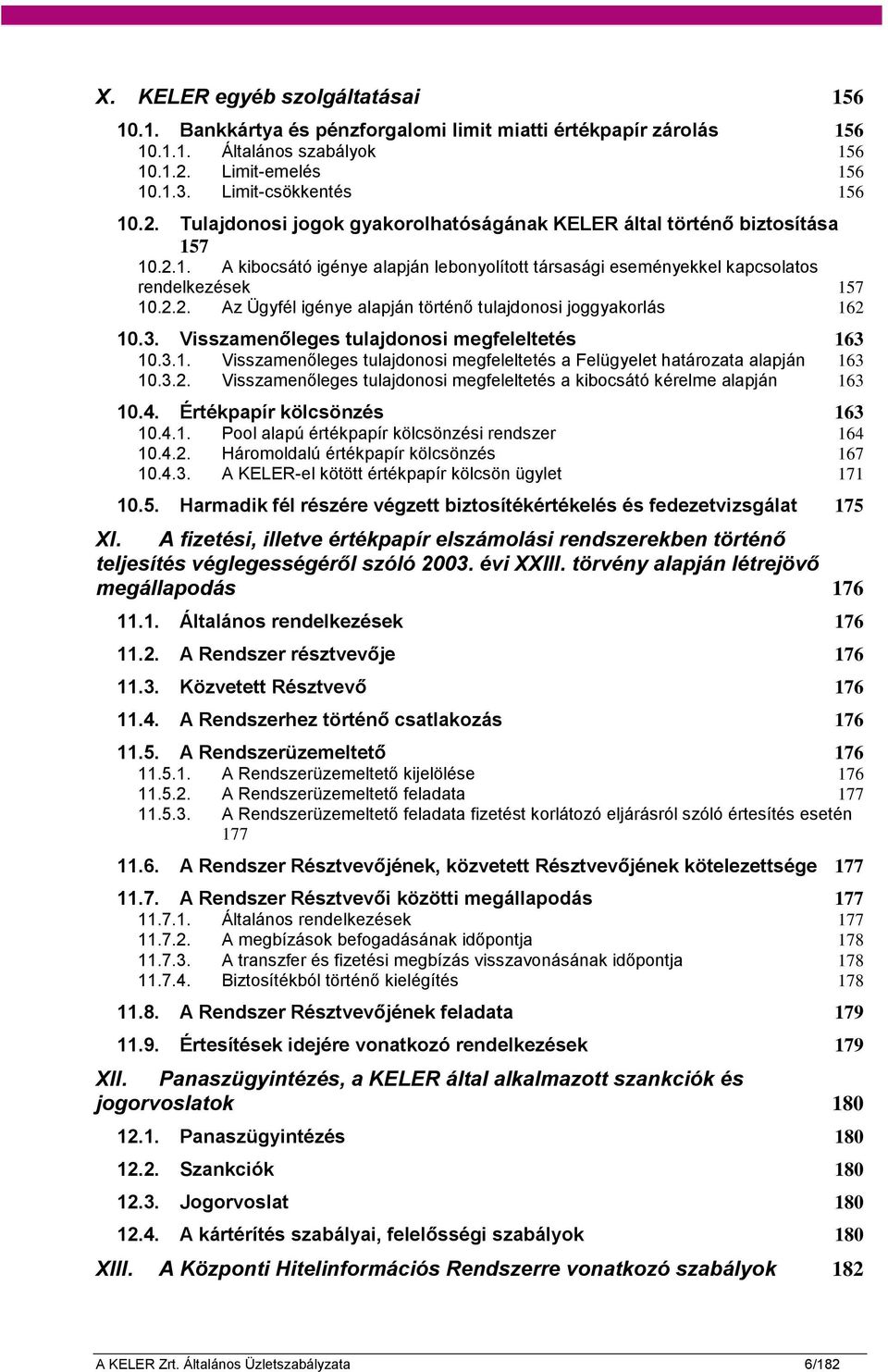 2.2. Az Ügyfél igénye alapján történő tulajdonosi joggyakorlás 162 10.3. Visszamenőleges tulajdonosi megfeleltetés 163 10.3.1. Visszamenőleges tulajdonosi megfeleltetés a Felügyelet határozata alapján 163 10.