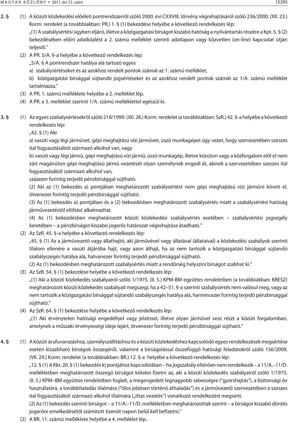 5. (2) bekezdésében elõírt adatközlést a 2. számú melléklet szerinti adatlapon vagy közvetlen (on-line) kapcsolat útján teljesíti." (2) A PR. 5/A. -a helyébe a következõ rendelkezés lép: 5/A.