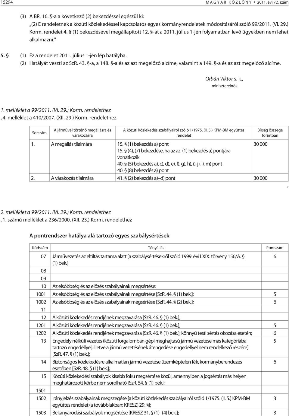 (1) bekezdésével megállapított 12. -át a 2011. július 1-jén folyamatban levõ ügyekben nem lehet alkalmazni." 5. (1) Ez a rendelet 2011. július 1-jén lép hatályba. (2) Hatályát veszti az SzR. 43.