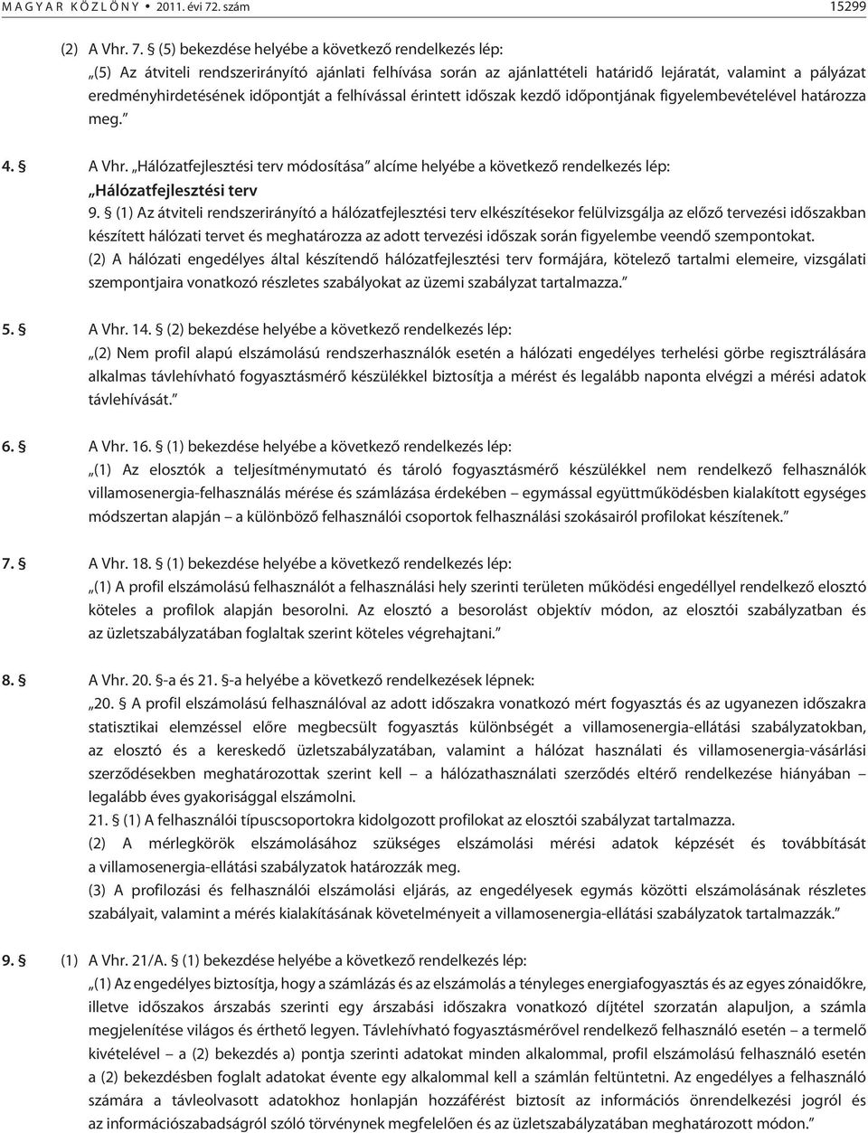 (5) bekezdése helyébe a következõ rendelkezés lép: (5) Az átviteli rendszerirányító ajánlati felhívása során az ajánlattételi határidõ lejáratát, valamint a pályázat eredményhirdetésének idõpontját a