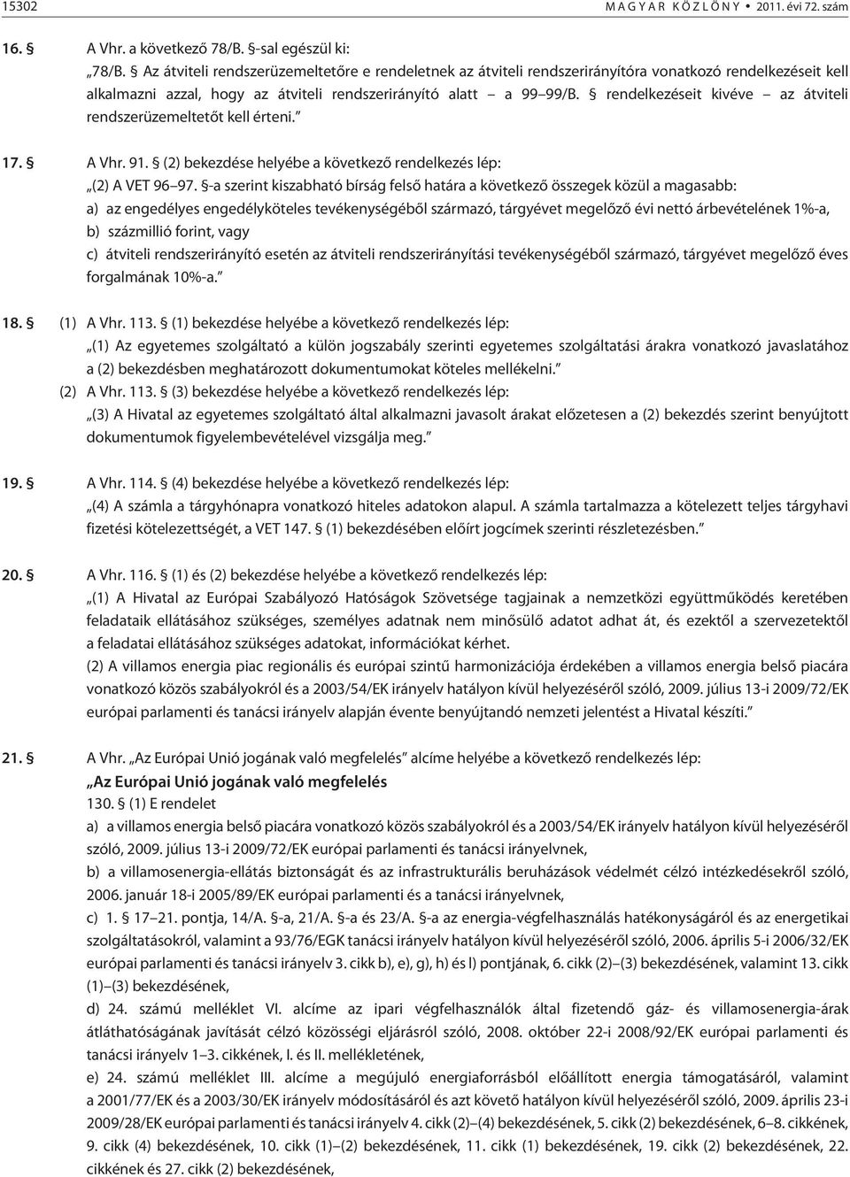 rendelkezéseit kivéve az átviteli rendszerüzemeltetõt kell érteni. 17. A Vhr. 91. (2) bekezdése helyébe a következõ rendelkezés lép: (2) A VET 96 97.