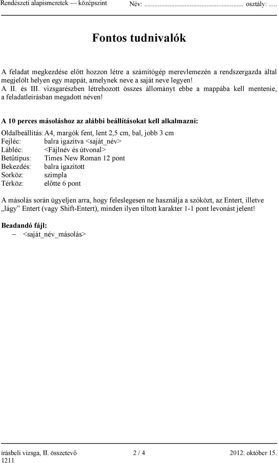 A 10 perces másoláshoz az alábbi beállításokat kell alkalmazni: Oldalbeállítás: A4, margók fent, lent 2,5 cm, bal, jobb 3 cm Fejléc: balra igazítva <saját_név> Lábléc: <Fájlnév és útvonal> Betűtípus: