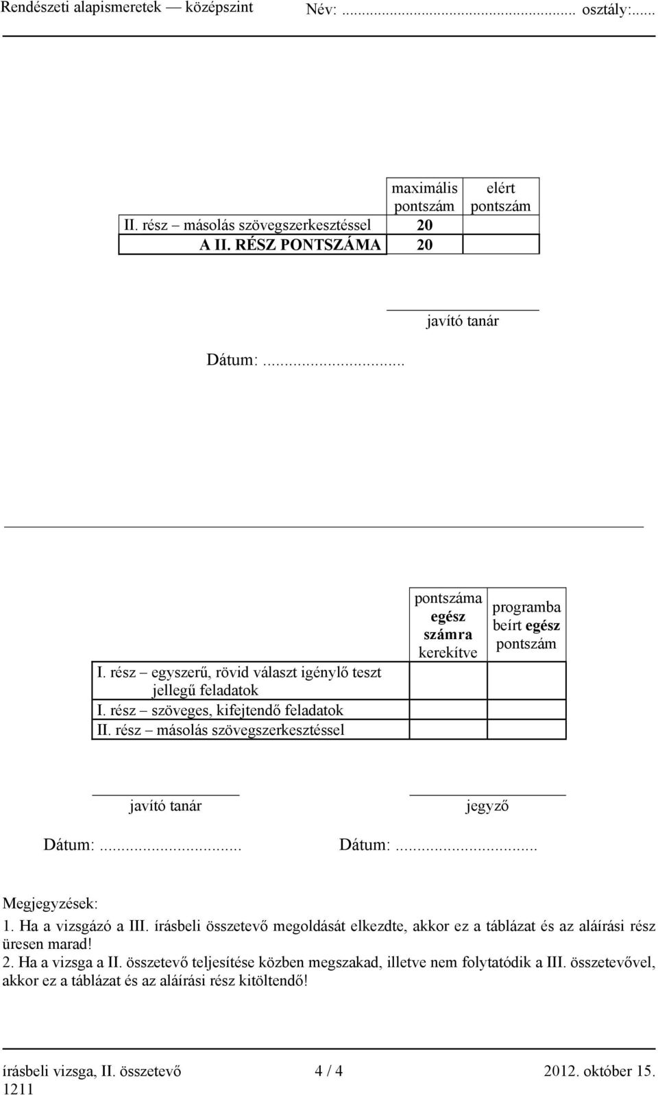 Ha a vizsgázó a III. írásbeli összetevő megoldását elkezdte, akkor ez a táblázat és az aláírási rész üresen marad! 2. Ha a vizsga a II.