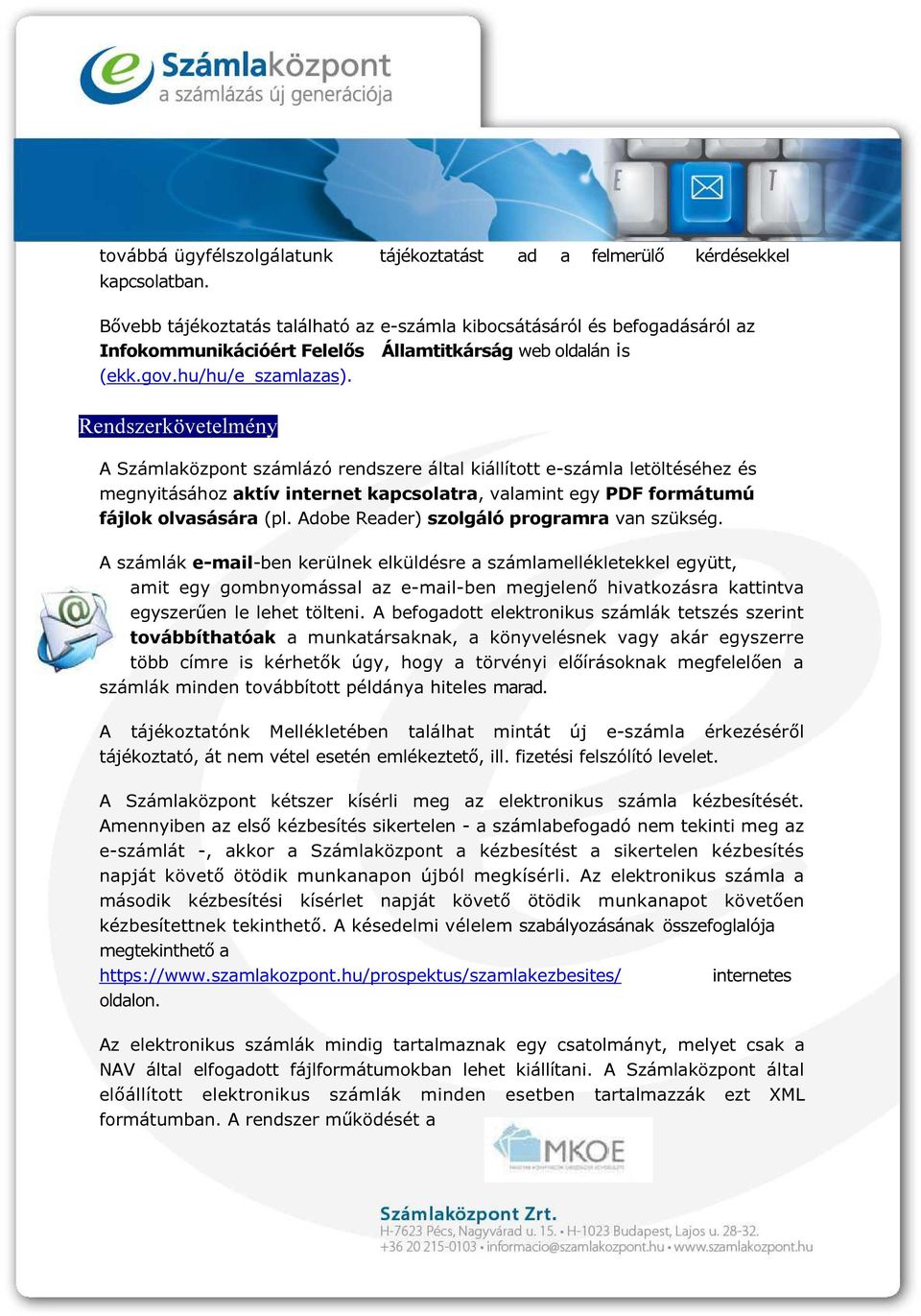Rendszerkövetelmény A Számlaközpont számlázó rendszere által kiállított e-számla letöltéséhez és megnyitásához aktív internet kapcsolatra, valamint egy PDF formátumú fájlok olvasására (pl.