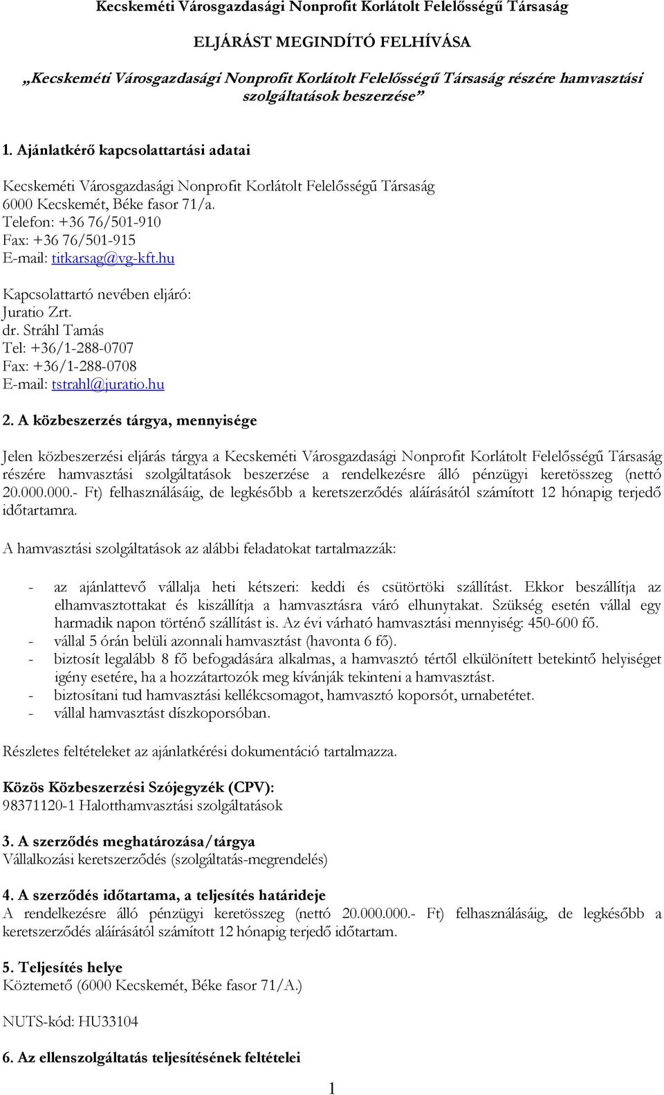 Telefon: +36 76/501-910 Fax: +36 76/501-915 E-mail: titkarsag@vg-kft.hu Kapcsolattartó nevében eljáró: Juratio Zrt. dr. Stráhl Tamás Tel: +36/1-288-0707 Fax: +36/1-288-0708 E-mail: tstrahl@juratio.