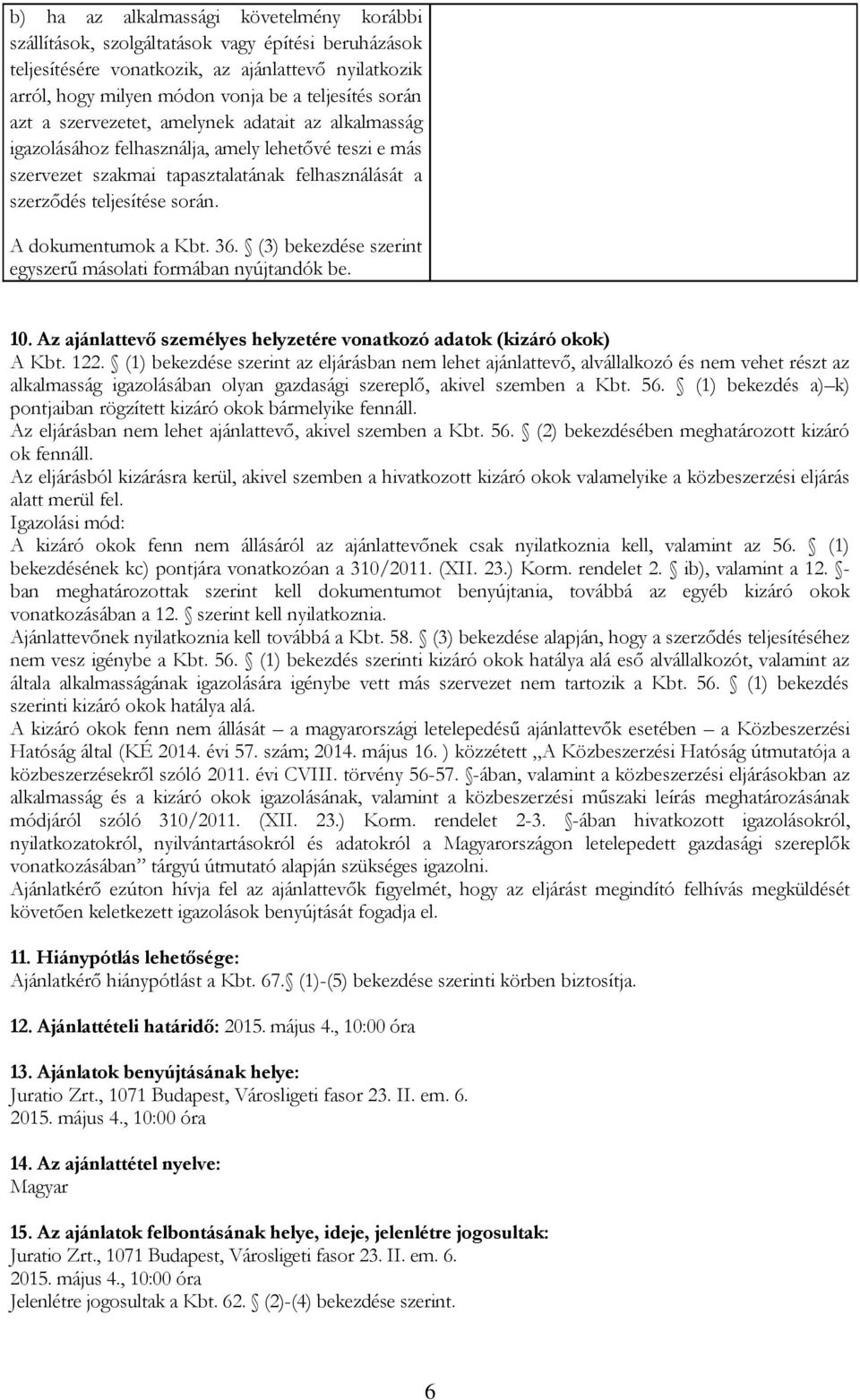 A dokumentumok a Kbt. 36. (3) bekezdése szerint egyszerű másolati formában nyújtandók be. 10. Az ajánlattevő személyes helyzetére vonatkozó adatok (kizáró okok) A Kbt. 122.