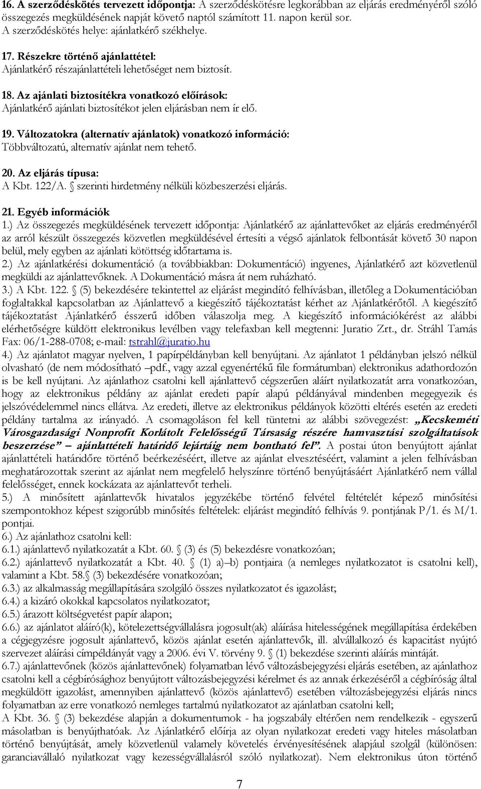 Az ajánlati biztosítékra vonatkozó előírások: Ajánlatkérő ajánlati biztosítékot jelen eljárásban nem ír elő. 19.