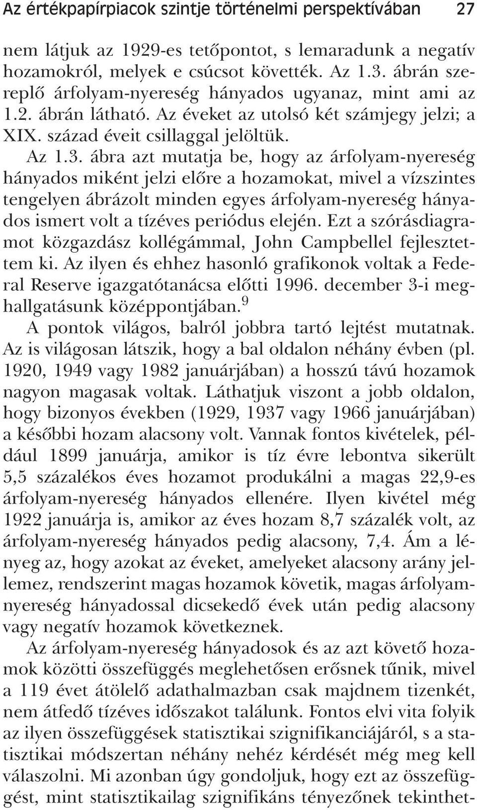 ábra azt mutatja be, hogy az árfolyam-nyereség hányados miként jelzi elôre a hozamokat, mivel a vízszintes tengelyen ábrázolt minden egyes árfolyam-nyereség hányados ismert volt a tízéves periódus