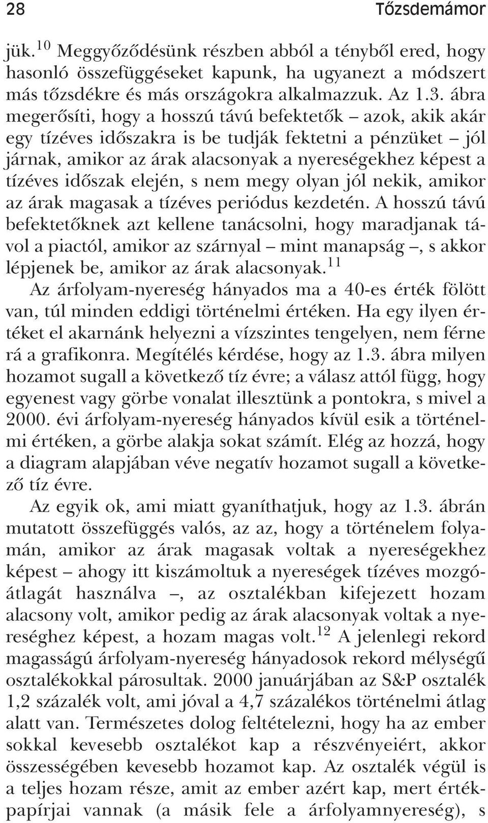 elején, s nem megy olyan jól nekik, amikor az árak magasak a tízéves periódus kezdetén.