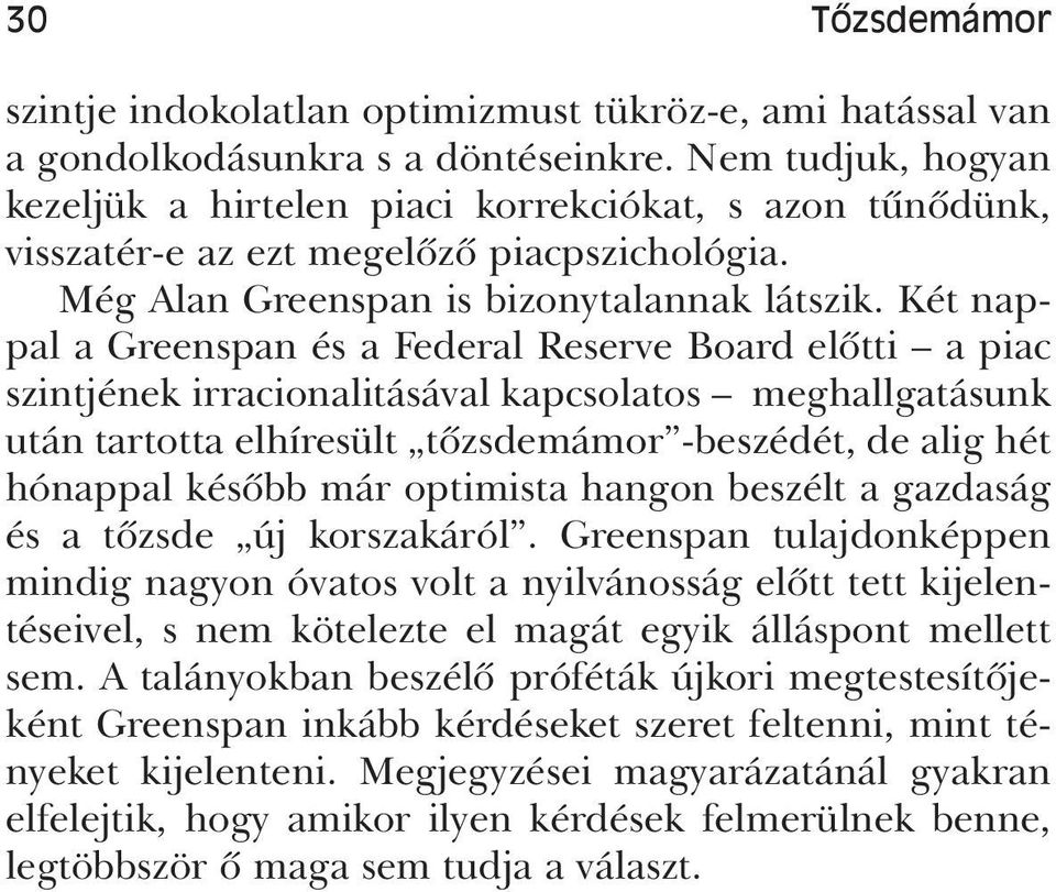 Két nappal a Greenspan és a Federal Reserve Board elôtti a piac szintjének irracionalitásával kapcsolatos meghallgatásunk után tartotta elhíresült tôzsdemámor -beszédét, de alig hét hónappal késôbb