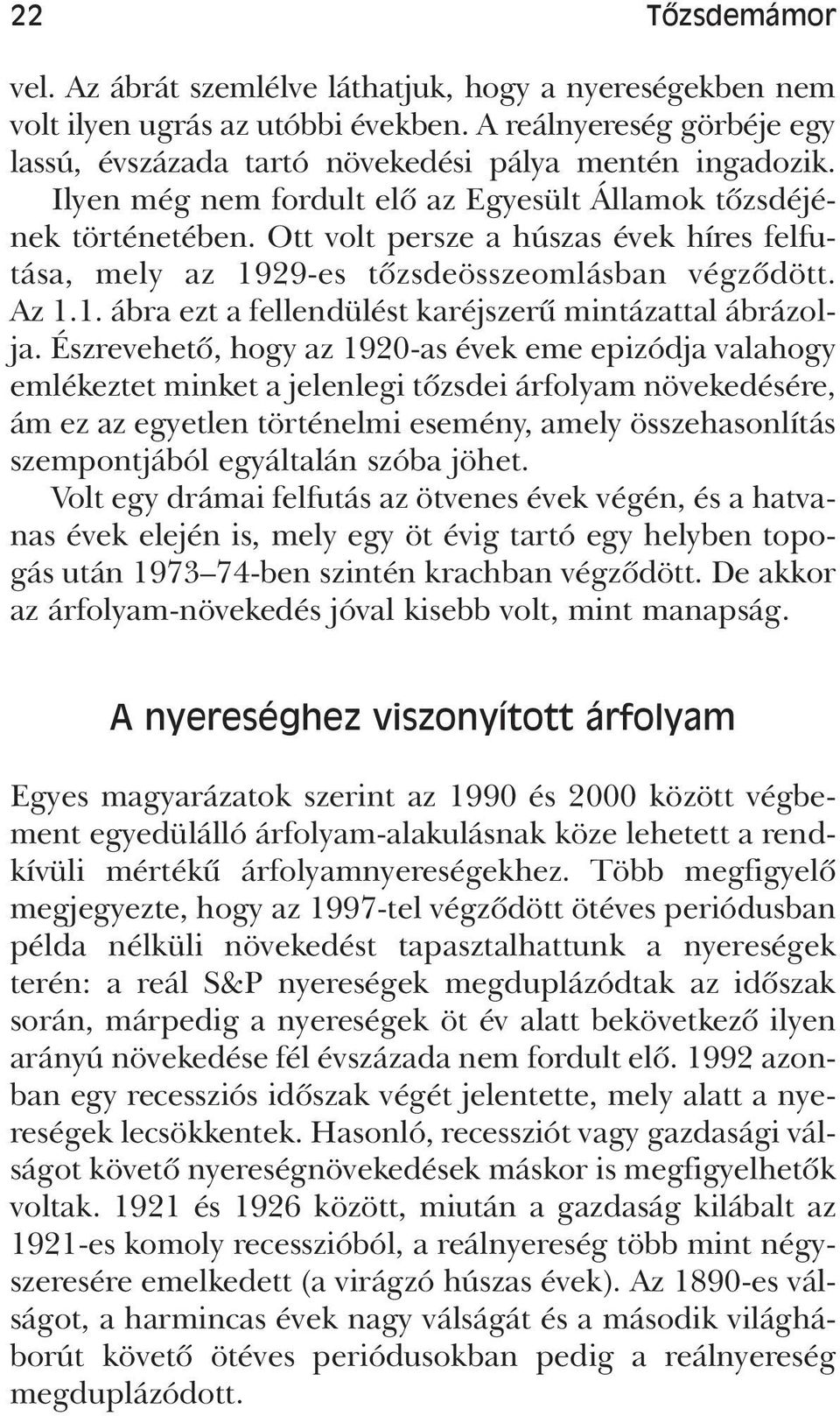 Észrevehetô, hogy az 1920-as évek eme epizódja valahogy emlékeztet minket a jelenlegi tôzsdei árfolyam növekedésére, ám ez az egyetlen történelmi esemény, amely összehasonlítás szempontjából