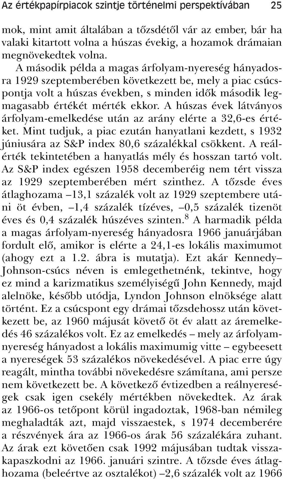 A húszas évek látványos árfolyam-emelkedése után az arány elérte a 32,6-es értéket. Mint tudjuk, a piac ezután hanyatlani kezdett, s 1932 júniusára az S&P index 80,6 százalékkal csökkent.