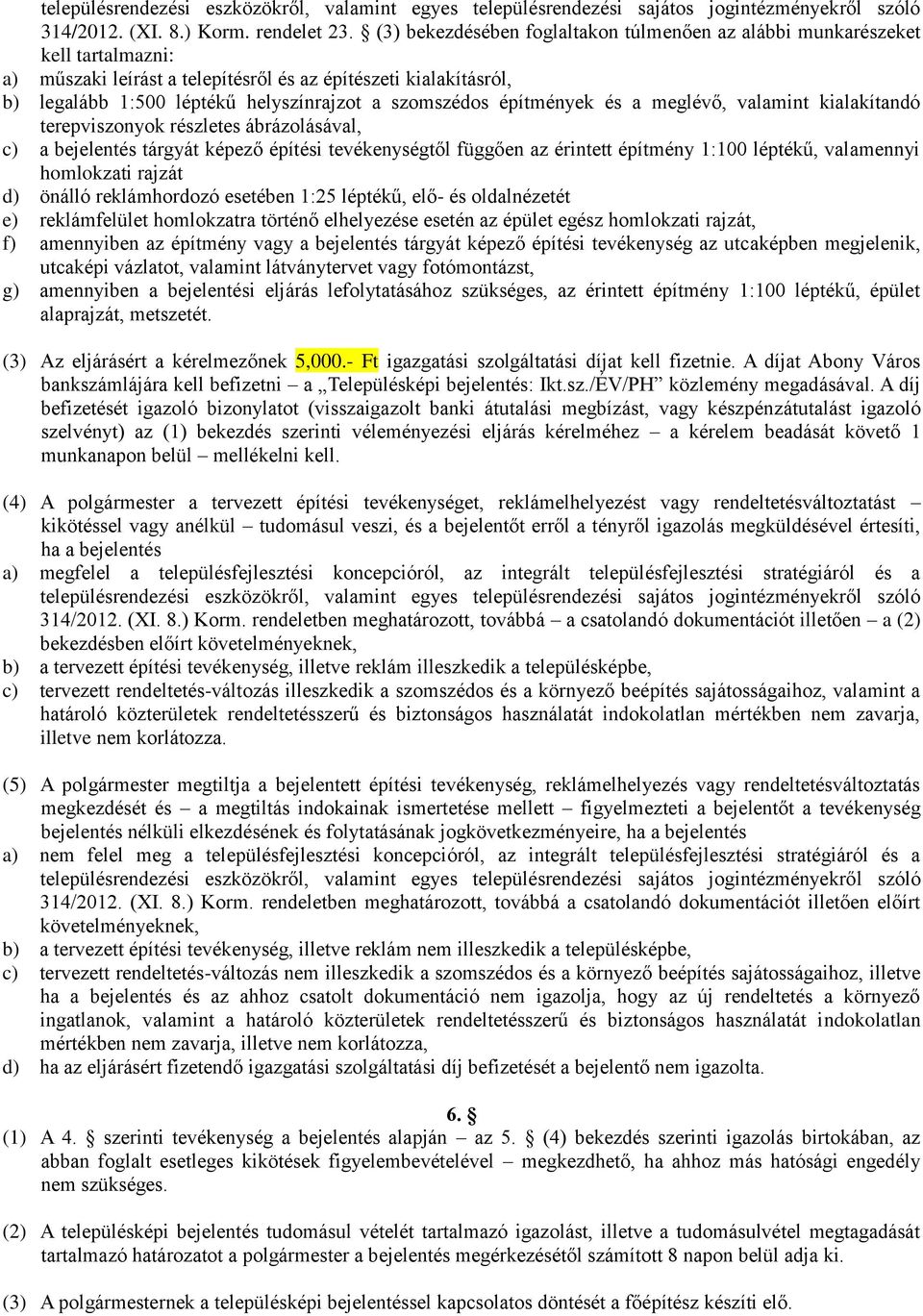 szomszédos építmények és a meglévő, valamint kialakítandó terepviszonyok részletes ábrázolásával, c) a bejelentés tárgyát képező építési tevékenységtől függően az érintett építmény 1:100 léptékű,