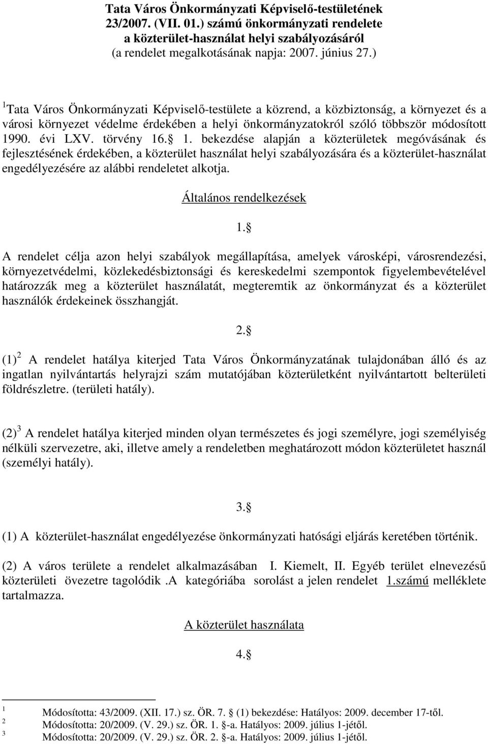 törvény 16. 1. bekezdése alapján a közterületek megóvásának és fejlesztésének érdekében, a közterület használat helyi szabályozására és a közterület-használat engedélyezésére az alábbi rendeletet alkotja.