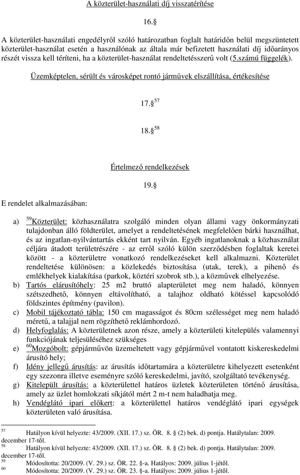 kell téríteni, ha a közterület-használat rendeltetésszerű volt (5.számú függelék). Üzemképtelen, sérült és városképet rontó járművek elszállítása, értékesítése 17. 57 18.