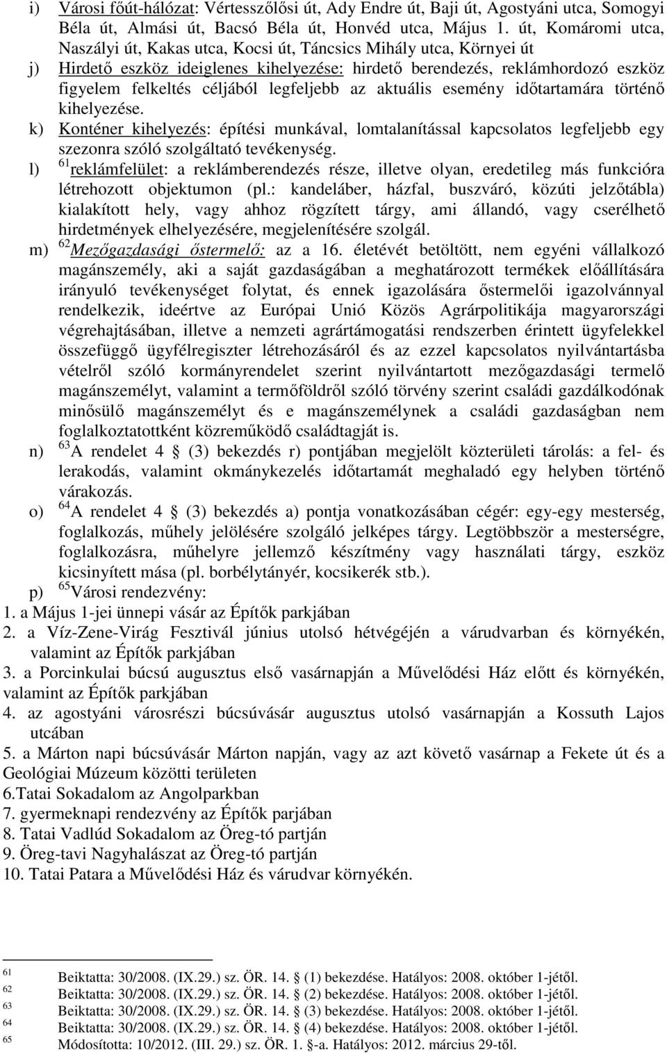 legfeljebb az aktuális esemény időtartamára történő kihelyezése. k) Konténer kihelyezés: építési munkával, lomtalanítással kapcsolatos legfeljebb egy szezonra szóló szolgáltató tevékenység.