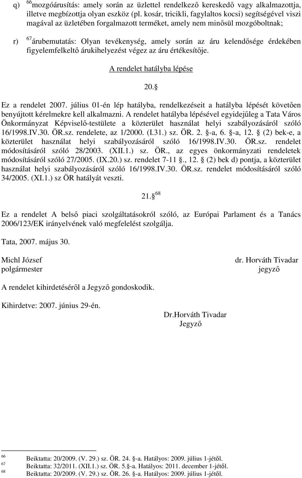 érdekében figyelemfelkeltő árukihelyezést végez az áru értékesítője. A rendelet hatályba lépése 20. Ez a rendelet 2007.