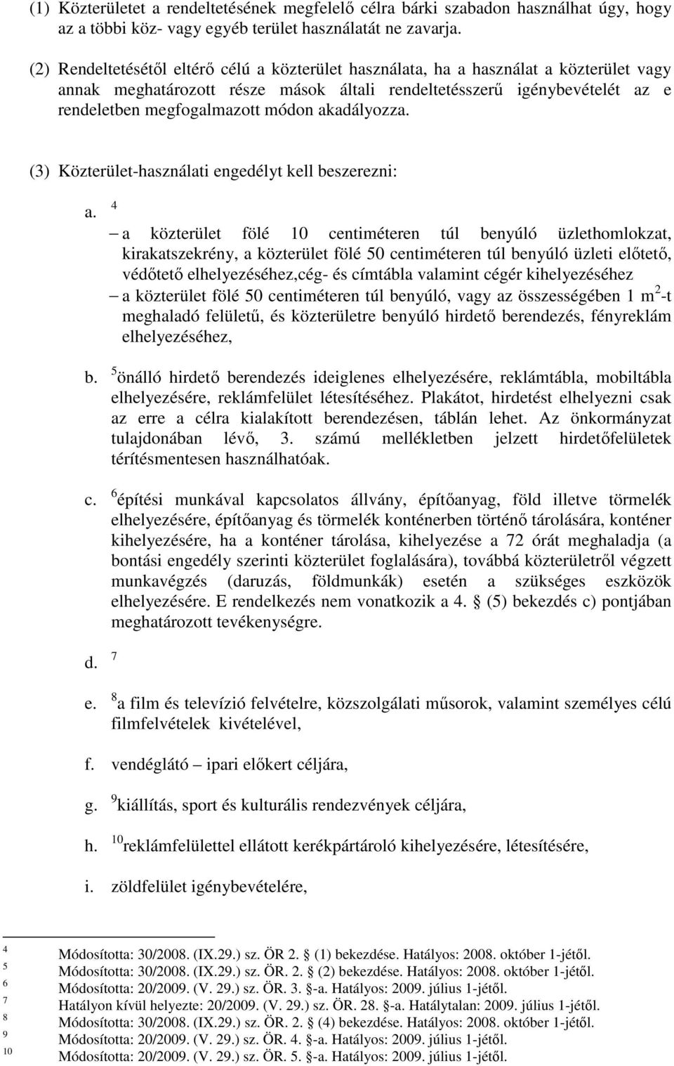 akadályozza. (3) Közterület-használati engedélyt kell beszerezni: a.