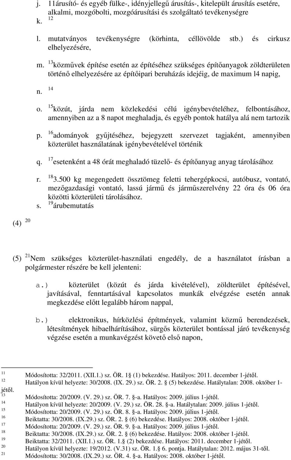 13 közművek építése esetén az építéséhez szükséges építőanyagok zöldterületen történő elhelyezésére az építőipari beruházás idejéig, de maximum l4 napig, n. 14 o.