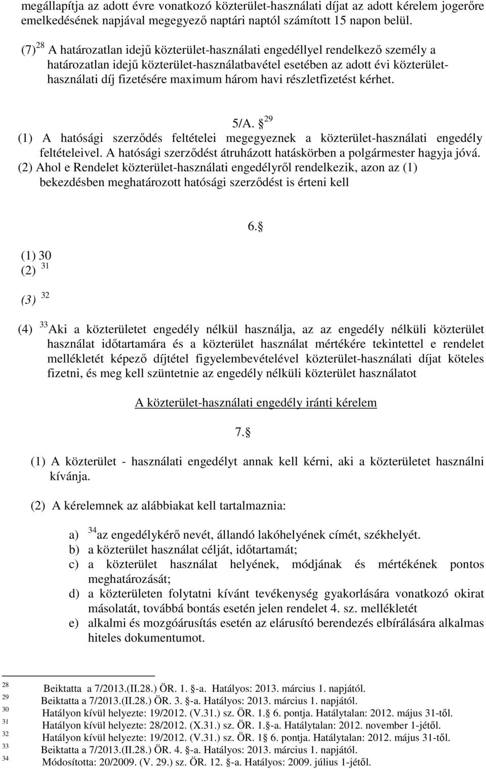 három havi részletfizetést kérhet. 5/A. 29 (1) A hatósági szerződés feltételei megegyeznek a közterület-használati engedély feltételeivel.