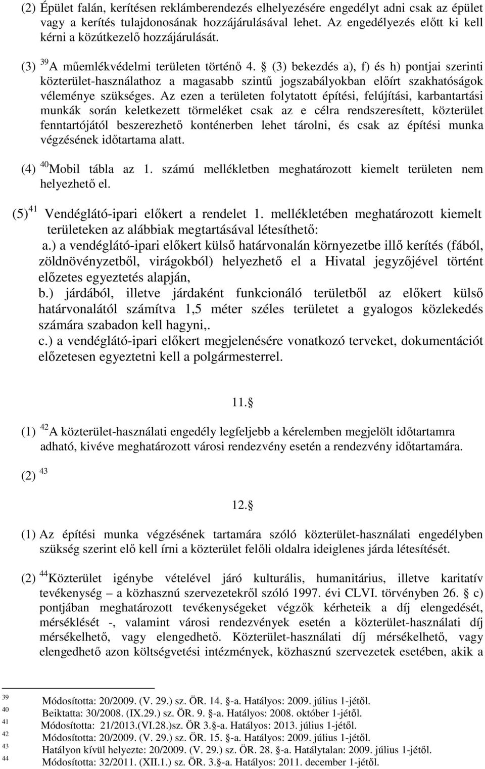 (3) bekezdés a), f) és h) pontjai szerinti közterület-használathoz a magasabb szintű jogszabályokban előírt szakhatóságok véleménye szükséges.