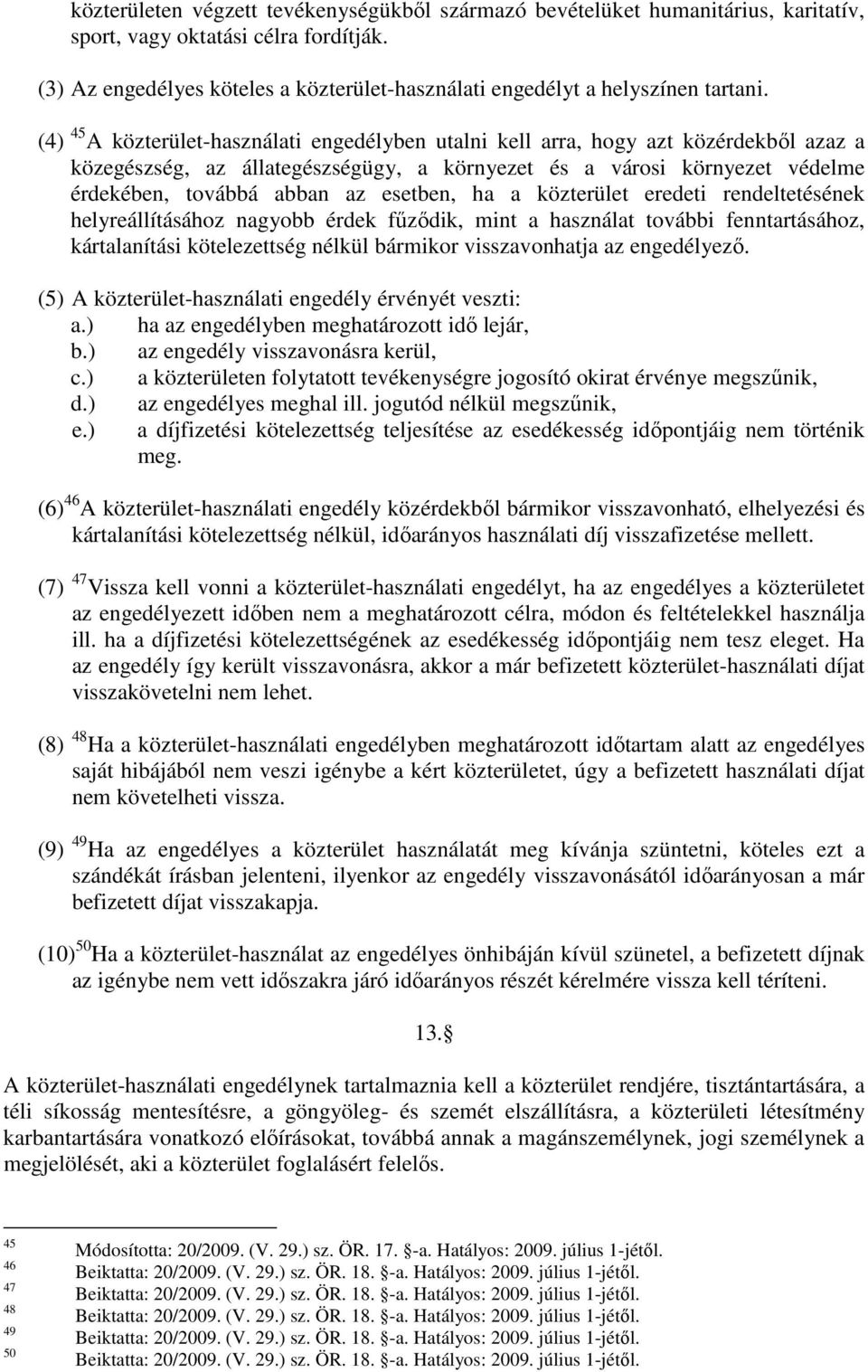 (4) 45 A közterület-használati engedélyben utalni kell arra, hogy azt közérdekből azaz a közegészség, az állategészségügy, a környezet és a városi környezet védelme érdekében, továbbá abban az