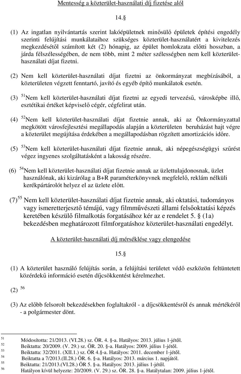(2) hónapig, az épület homlokzata előtti hosszban, a járda félszélességében, de nem több, mint 2 méter szélességben nem kell közterülethasználati díjat fizetni.