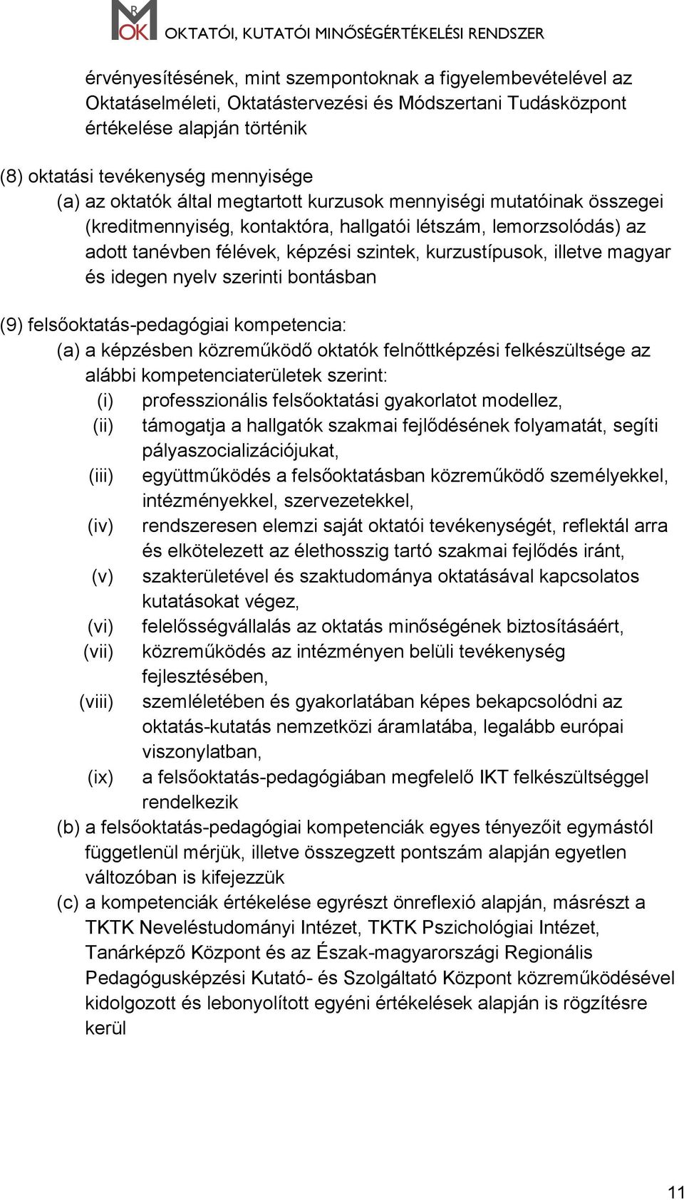 magyar és idegen nyelv szerinti bontásban (9) felsőoktatás-pedagógiai kompetencia: (a) a képzésben közreműködő oktatók felnőttképzési felkészültsége az alábbi kompetenciaterületek szerint: (i)