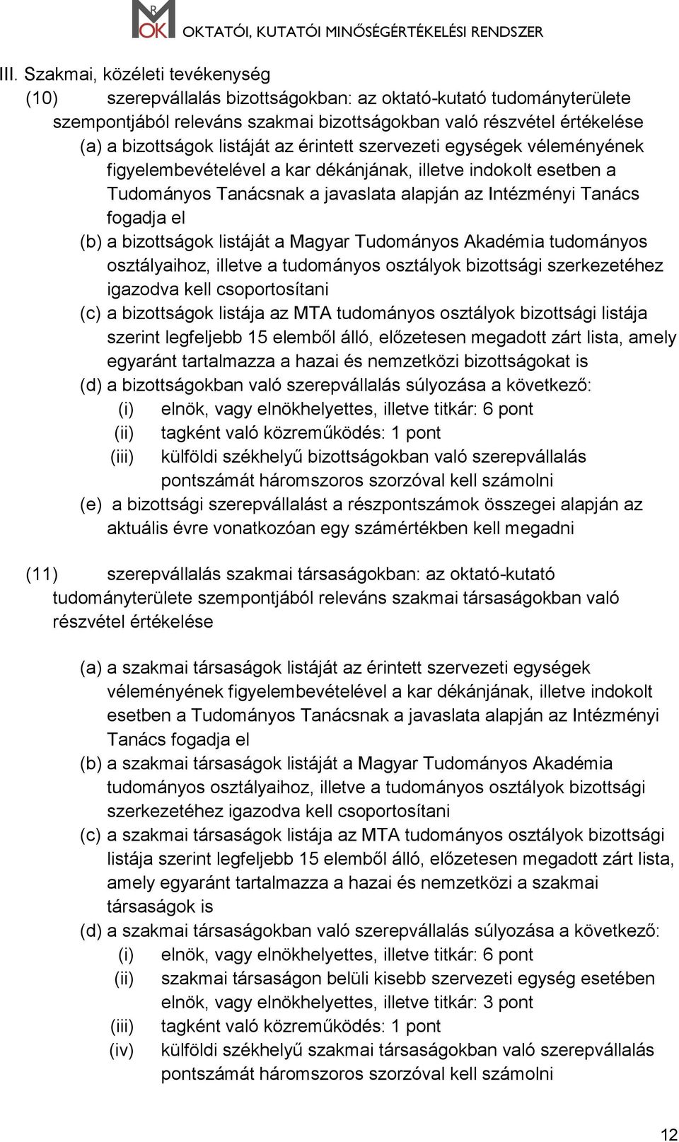 bizottságok listáját a Magyar Tudományos Akadémia tudományos osztályaihoz, illetve a tudományos osztályok bizottsági szerkezetéhez igazodva kell csoportosítani (c) a bizottságok listája az MTA