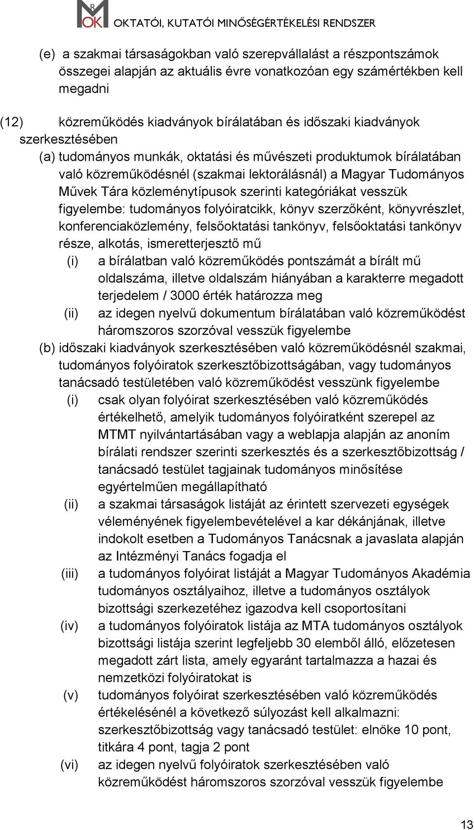 kategóriákat vesszük figyelembe: tudományos folyóiratcikk, könyv szerzőként, könyvrészlet, konferenciaközlemény, felsőoktatási tankönyv, felsőoktatási tankönyv része, alkotás, ismeretterjesztő mű (i)