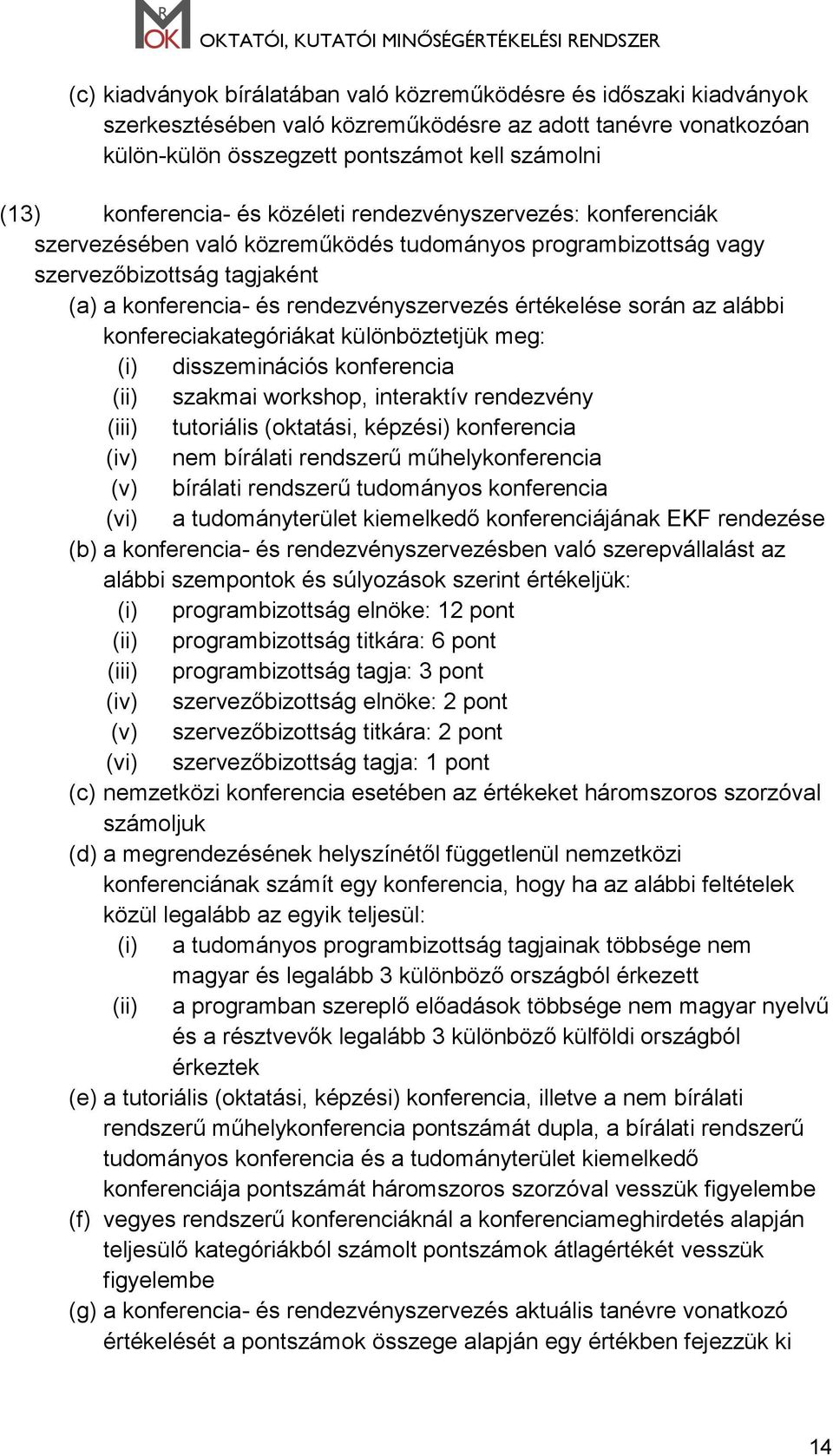 értékelése során az alábbi konfereciakategóriákat különböztetjük meg: (i) disszeminációs konferencia (ii) szakmai workshop, interaktív rendezvény (iii) tutoriális (oktatási, képzési) konferencia (iv)