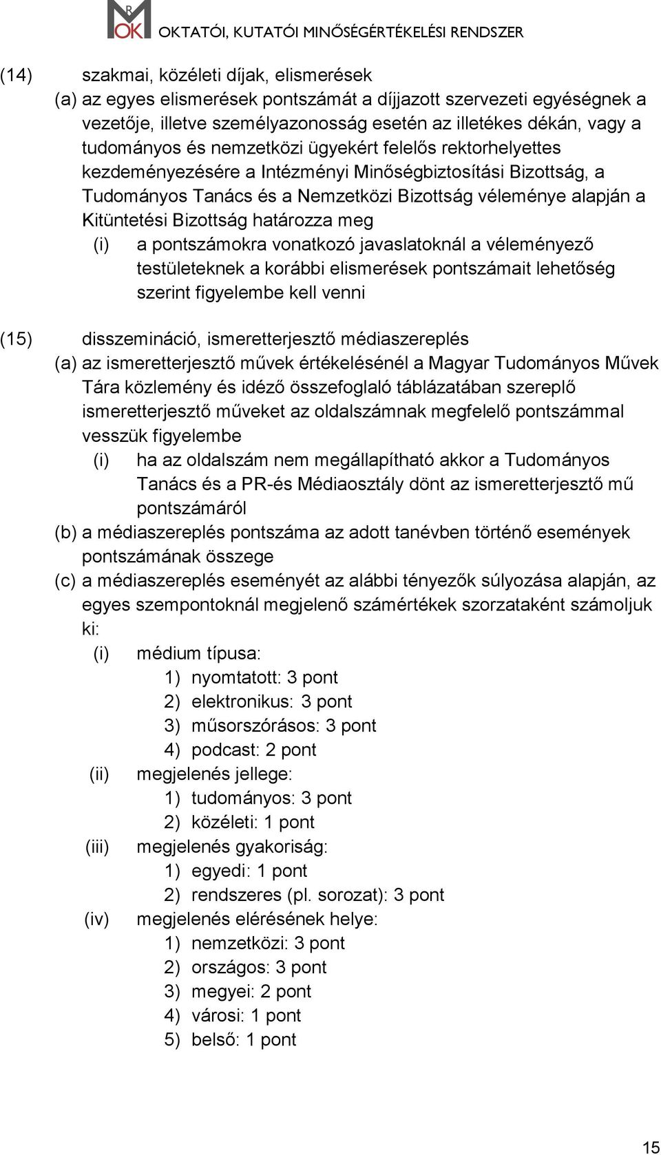 határozza meg (i) a pontszámokra vonatkozó javaslatoknál a véleményező testületeknek a korábbi elismerések pontszámait lehetőség szerint figyelembe kell venni (15) disszemináció, ismeretterjesztő