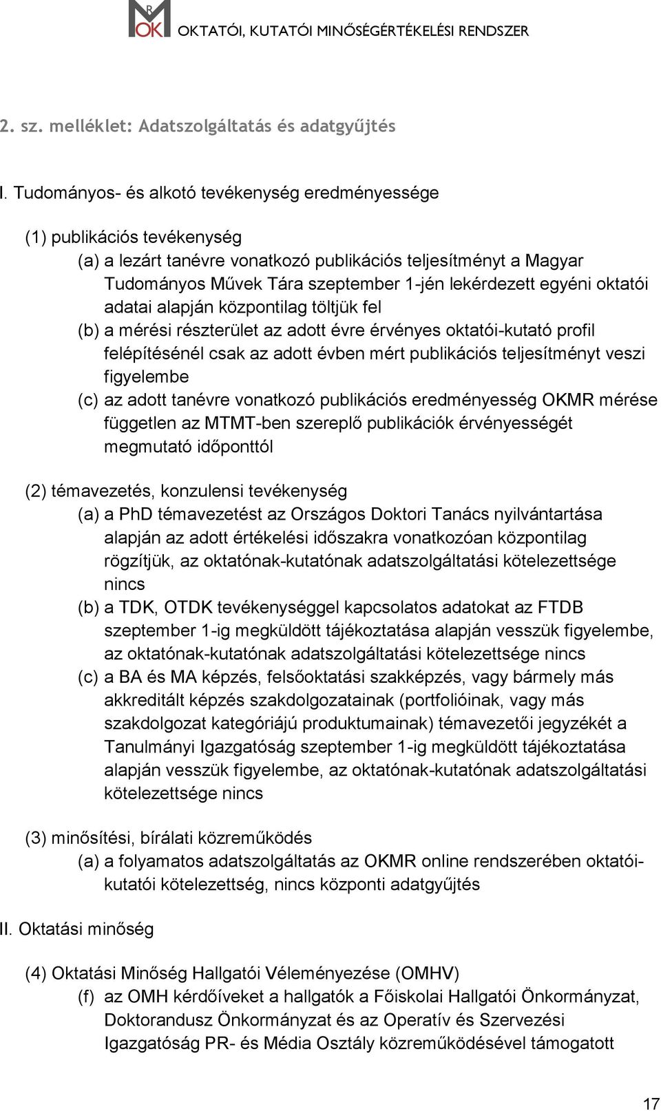 egyéni oktatói adatai alapján központilag töltjük fel (b) a mérési részterület az adott évre érvényes oktatói-kutató profil felépítésénél csak az adott évben mért publikációs teljesítményt veszi