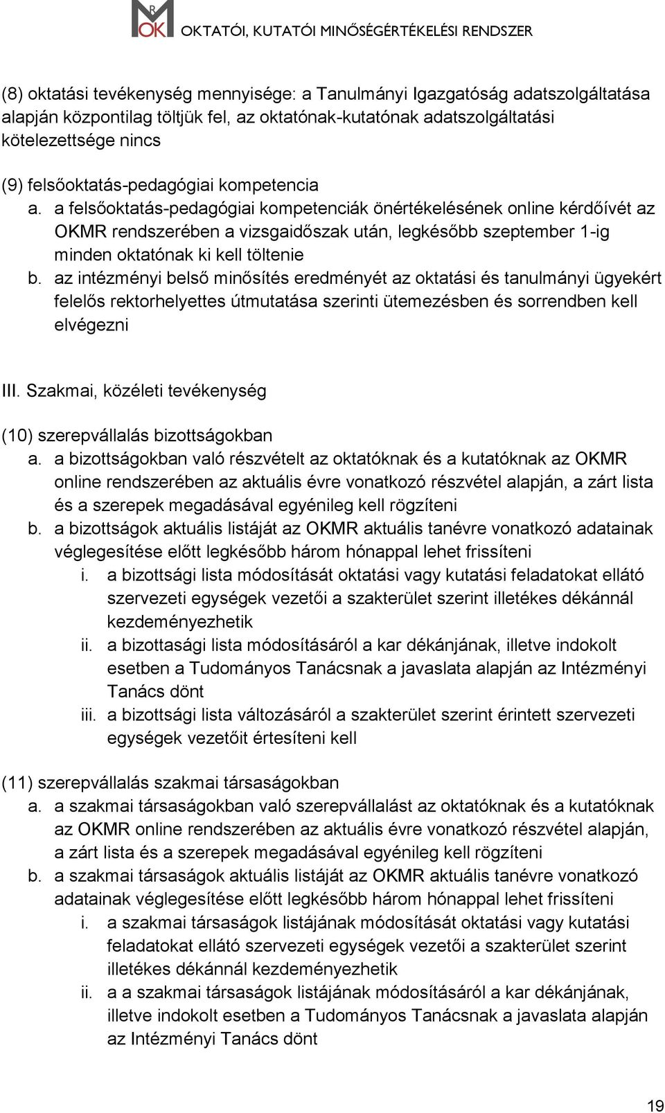 a felsőoktatás-pedagógiai kompetenciák önértékelésének online kérdőívét az OKMR rendszerében a vizsgaidőszak után, legkésőbb szeptember 1-ig minden oktatónak ki kell töltenie b.