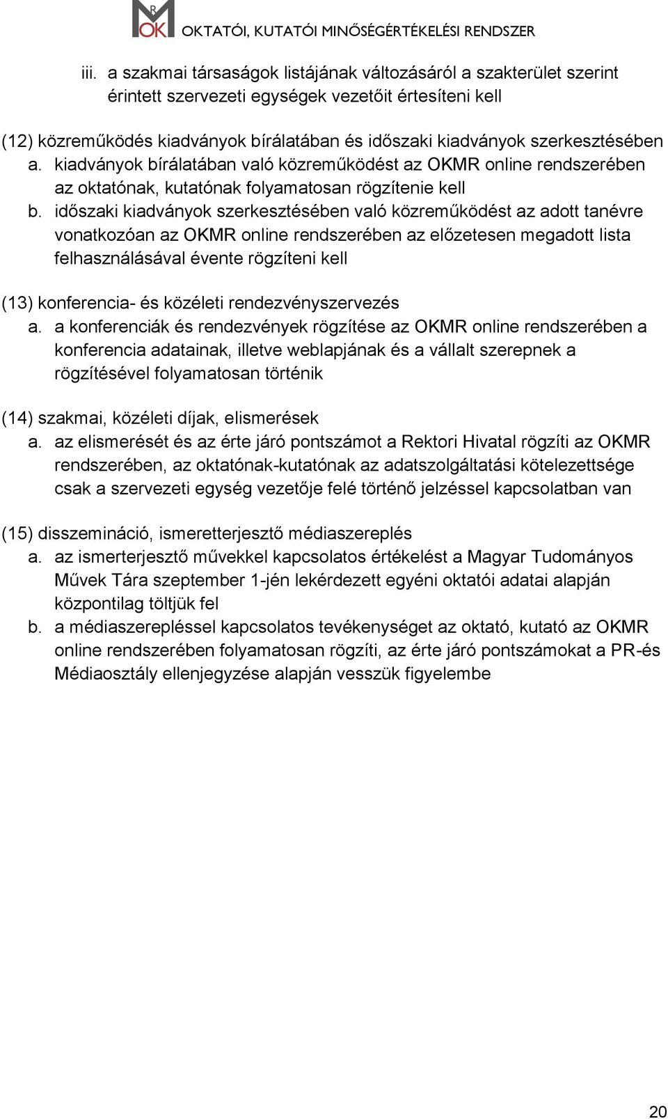 időszaki kiadványok szerkesztésében való közreműködést az adott tanévre vonatkozóan az OKMR online rendszerében az előzetesen megadott lista felhasználásával évente rögzíteni kell (13) konferencia-