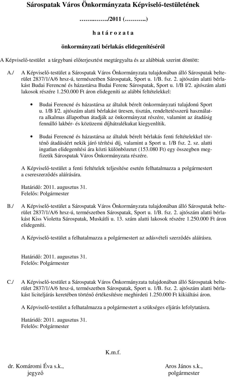 / A Képviselı-testület a Sárospatak Város Önkormányzata tulajdonában álló Sárospatak belterület 2837/1/A/6 hrsz-ú, természetben Sárospatak, Sport u. 1/B. fsz. 2. ajtószám alatti bérlakást Budai Ferencné és házastársa Budai Ferenc Sárospatak, Sport u.