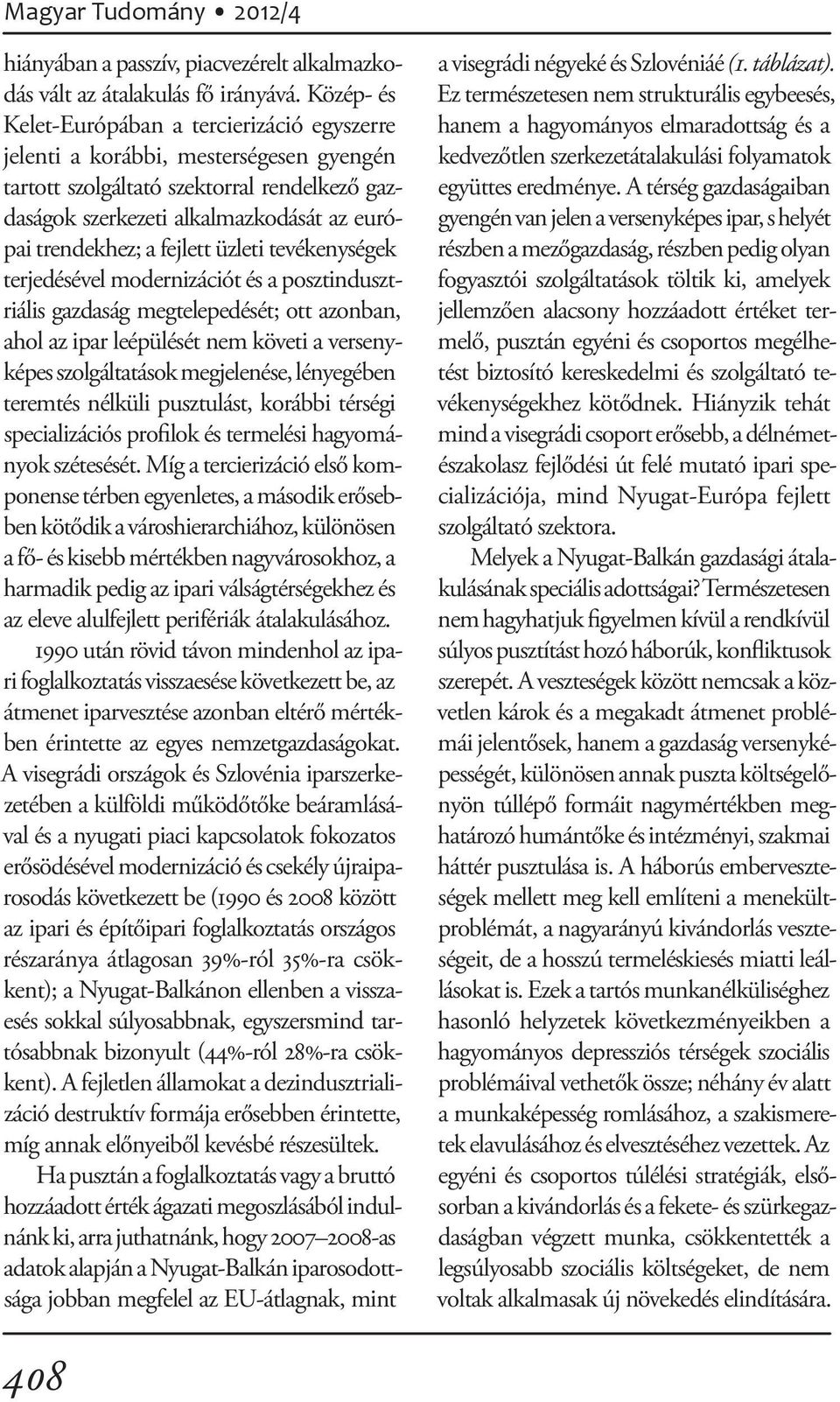 fejlett üzleti tevékenységek terjedésével modernizációt és a posztindusztriális gazdaság megtelepedését; ott azonban, ahol az ipar leépülését nem követi a versenyképes szolgáltatások megjelenése,