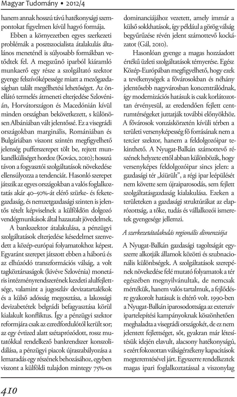 A megszűnő iparból kiáramló munkaerő egy része a szolgáltató szektor gyenge felszívóképessége miatt a mezőgazdaságban talált megélhetési lehetőséget.
