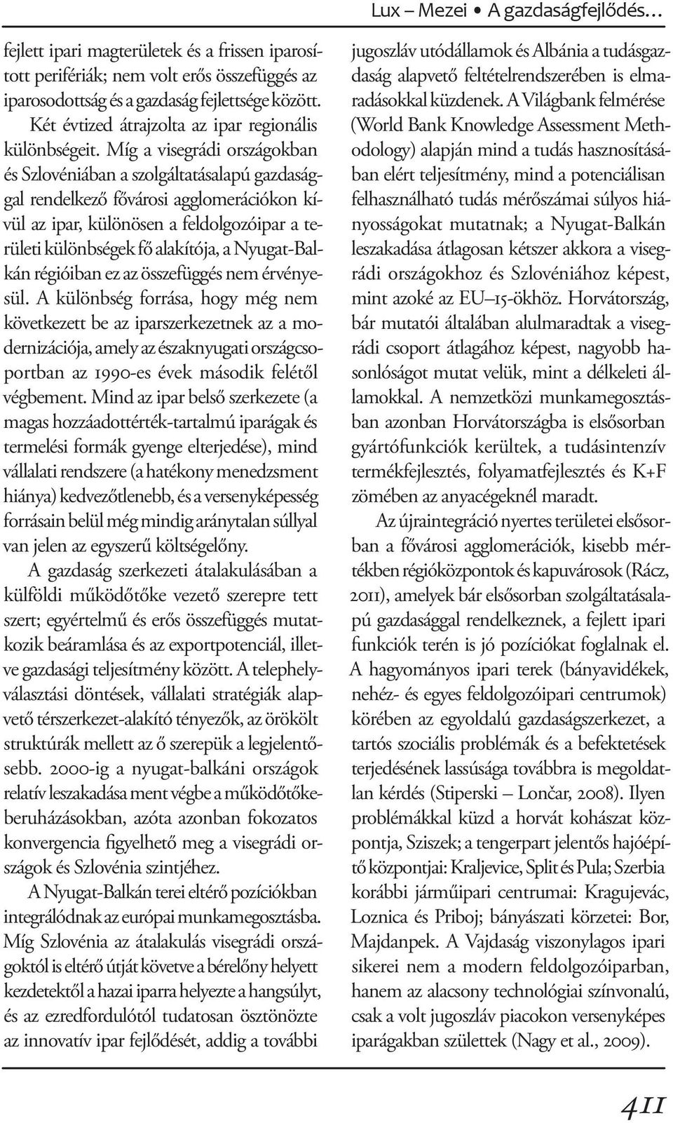 Míg a visegrádi országokban és Szlovéniában a szolgáltatásalapú gazdasággal rendelkező fővárosi agglomerációkon kívül az ipar, különösen a feldolgozóipar a területi különbségek fő alakítója, a